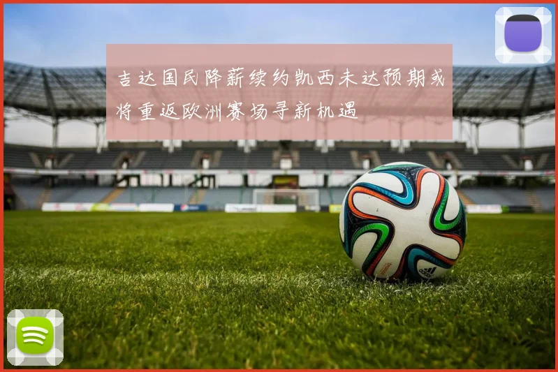 吉达国民降薪续约凯西未达预期或将重返欧洲赛场寻新机遇