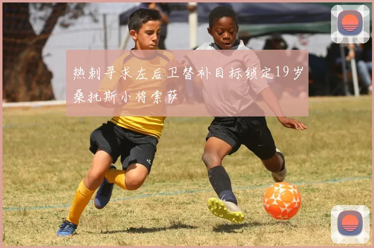 热刺寻求左后卫替补目标锁定19岁桑托斯小将索萨