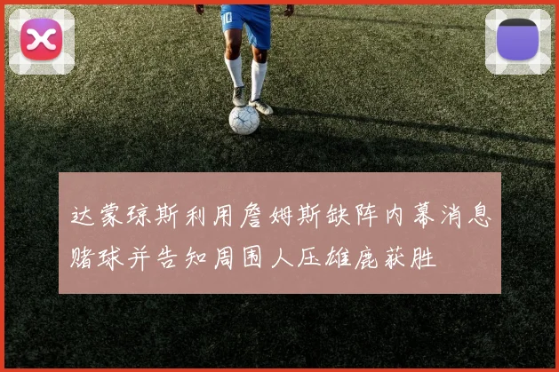 达蒙琼斯利用詹姆斯缺阵内幕消息赌球并告知周围人压雄鹿获胜