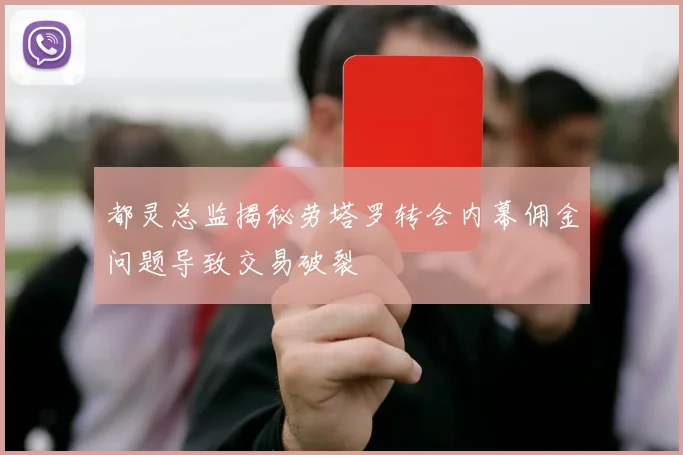 都灵总监揭秘劳塔罗转会内幕佣金问题导致交易破裂